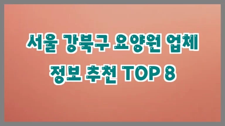 서울 강북구 요양원 업체 정보 추천 TOP 8
