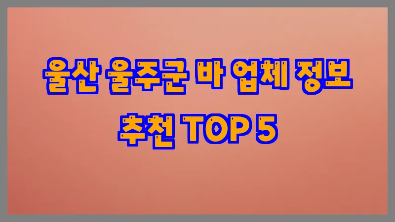울산 울주군 바 업체 정보 추천 TOP 5