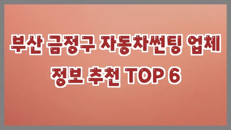 부산 금정구 자동차썬팅 업체 정보 추천 TOP 6