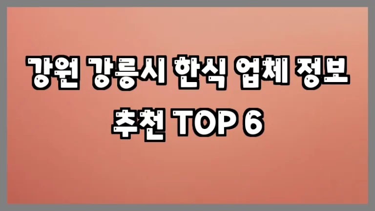 강원 강릉시 한식 업체 정보 추천 TOP 6