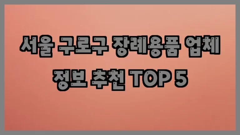 서울 구로구 장례용품 업체 정보 추천 TOP 5