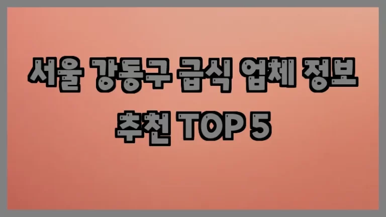 서울 강동구 급식 업체 정보 추천 TOP 5