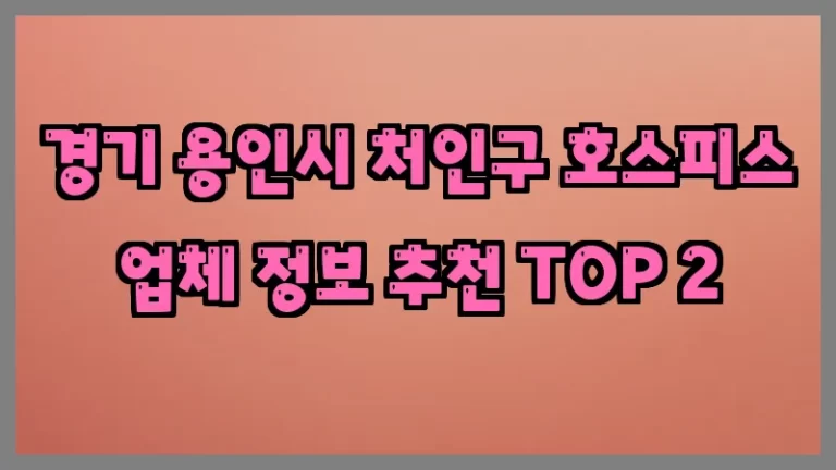 경기 용인시 처인구 호스피스 업체 정보 추천 TOP 2