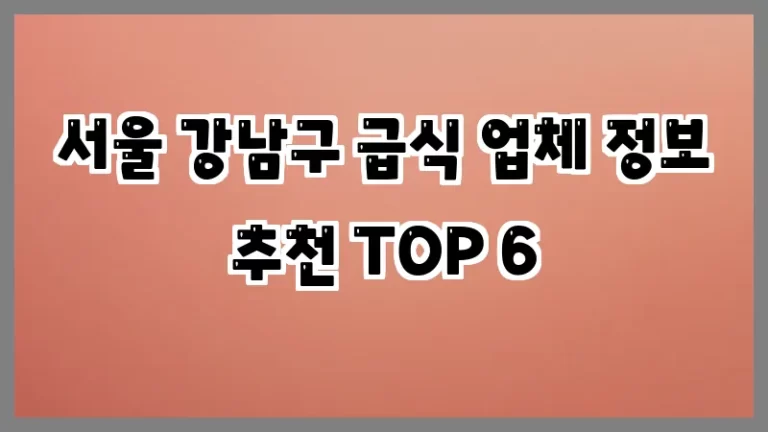 서울 강남구 급식 업체 정보 추천 TOP 6