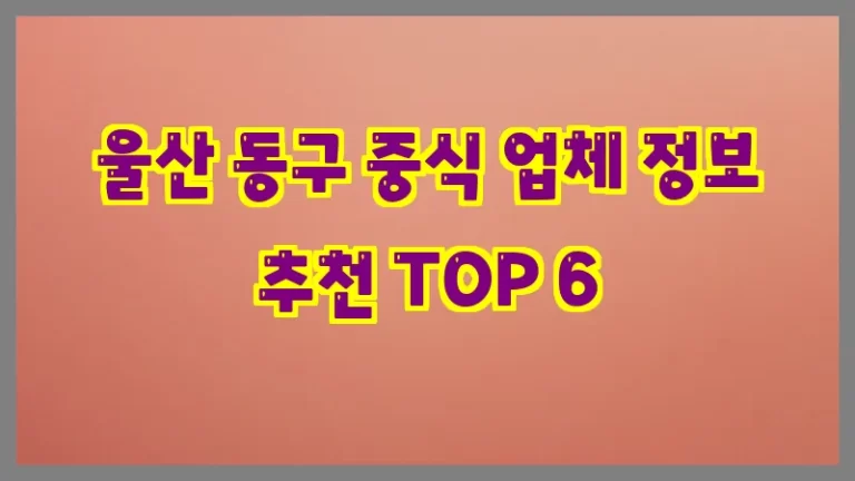 울산 동구 중식 업체 정보 추천 TOP 6