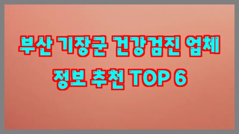부산 기장군 건강검진 업체 정보 추천 TOP 6
