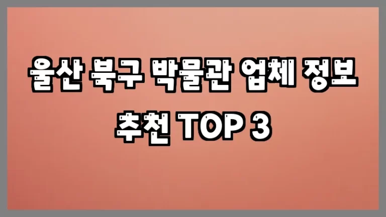 울산 북구 박물관 업체 정보 추천 TOP 3