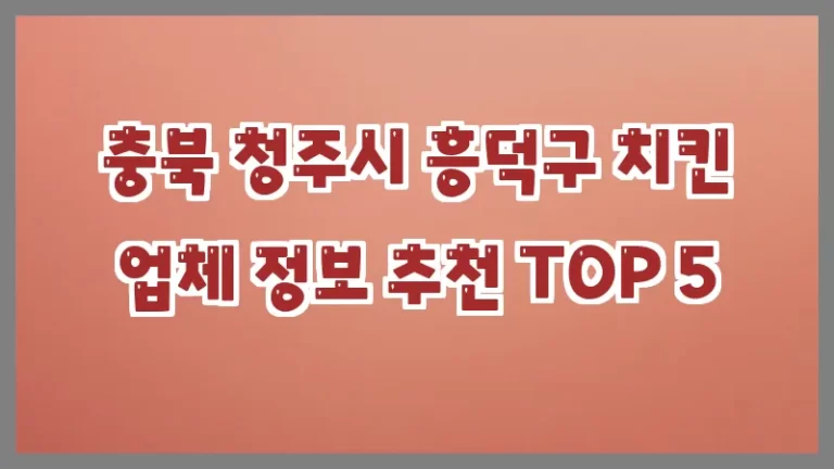 충북 청주시 흥덕구 치킨 업체 정보 추천 TOP 5