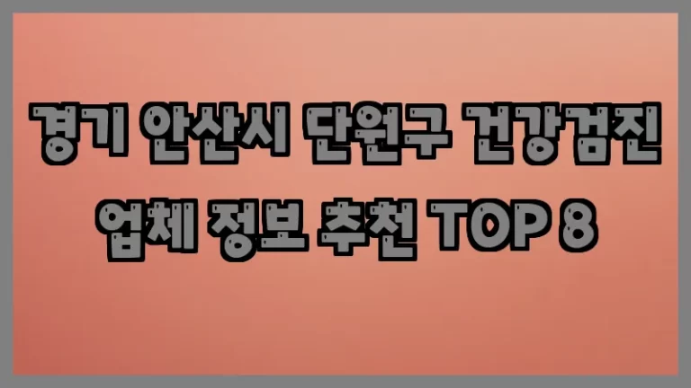경기 안산시 단원구 건강검진 업체 정보 추천 TOP 8
