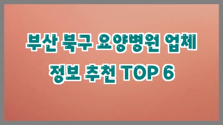 부산 북구 요양병원 업체 정보 추천 TOP 6