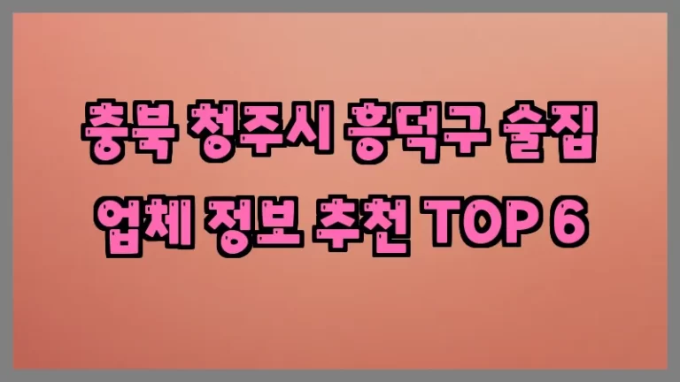충북 청주시 흥덕구 술집 업체 정보 추천 TOP 6