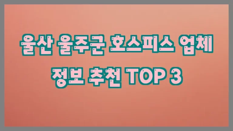 울산 울주군 호스피스 업체 정보 추천 TOP 3
