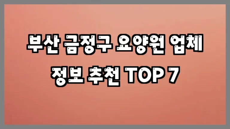 부산 금정구 요양원 업체 정보 추천 TOP 7