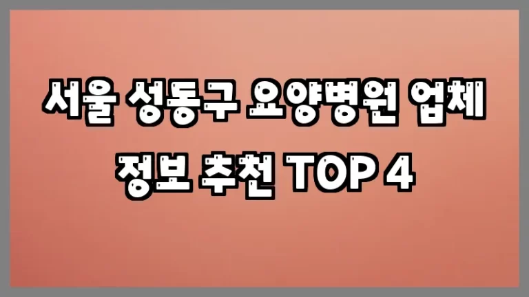 서울 성동구 요양병원 업체 정보 추천 TOP 4