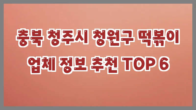 충북 청주시 청원구 떡볶이 업체 정보 추천 TOP 6