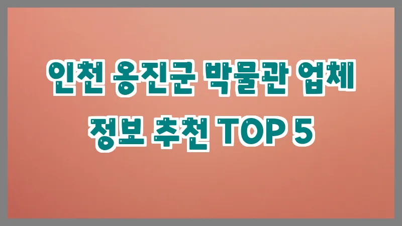 인천 옹진군 박물관 업체 정보 추천 TOP 5