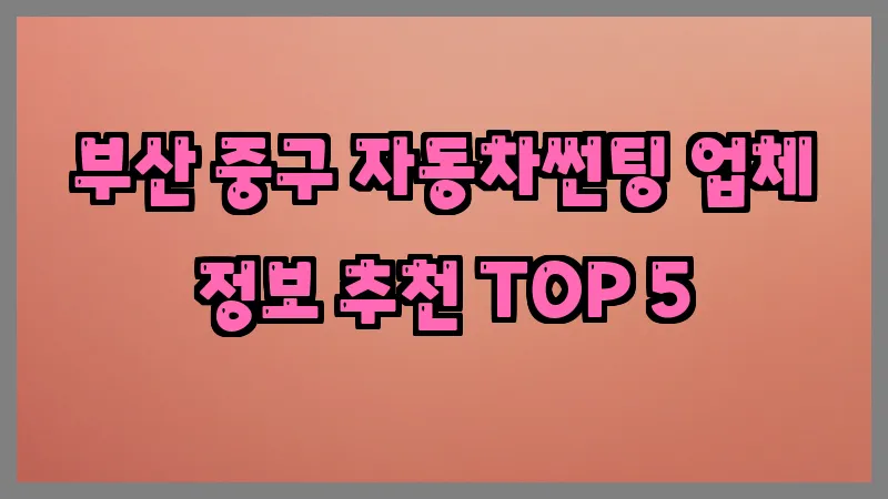 부산 중구 자동차썬팅 업체 정보 추천 TOP 5