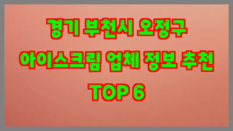 경기 부천시 오정구 아이스크림 업체 정보 추천 TOP 6