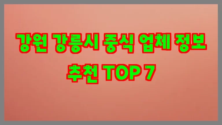 강원 강릉시 중식 업체 정보 추천 TOP 7