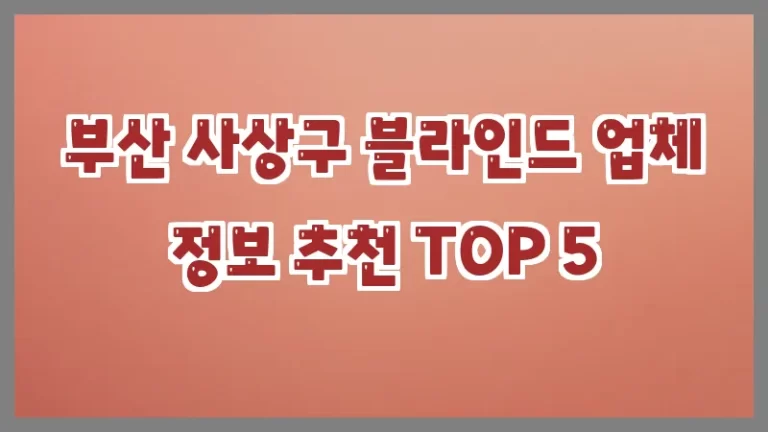 부산 사상구 블라인드 업체 정보 추천 TOP 5
