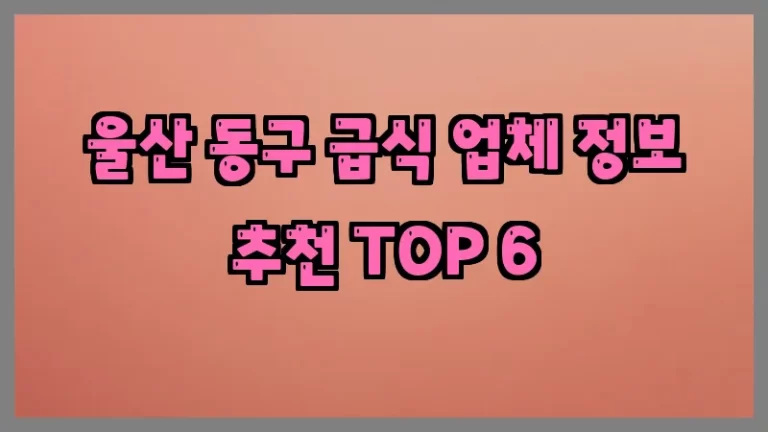 울산 동구 급식 업체 정보 추천 TOP 6