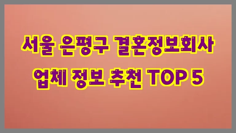 서울 은평구 결혼정보회사 업체 정보 추천 TOP 5