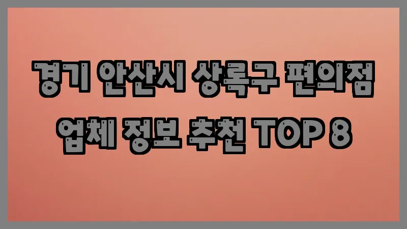 경기 안산시 상록구 편의점 업체 정보 추천 TOP 8