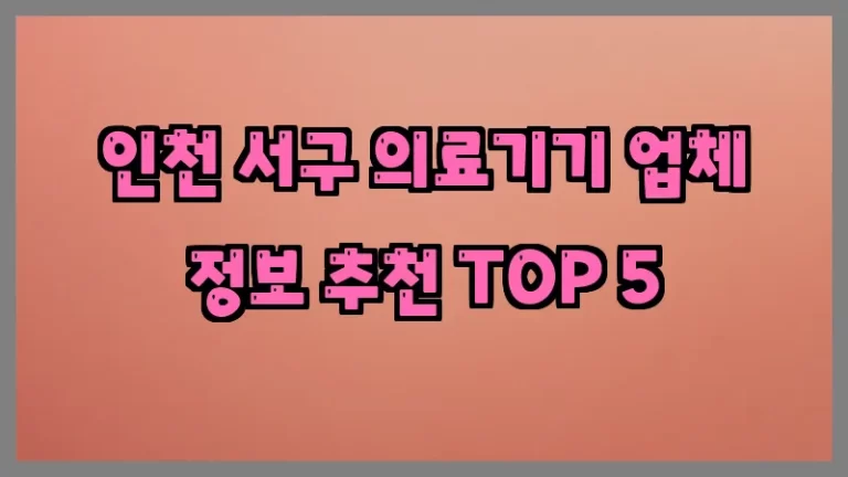 인천 서구 의료기기 업체 정보 추천 TOP 5