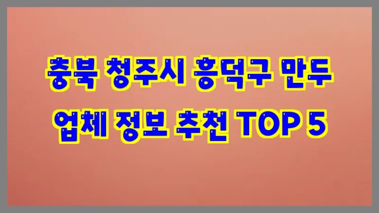 충북 청주시 흥덕구 만두 업체 정보 추천 TOP 5