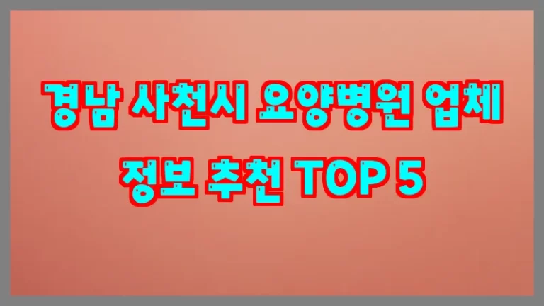 경남 사천시 요양병원 업체 정보 추천 TOP 5