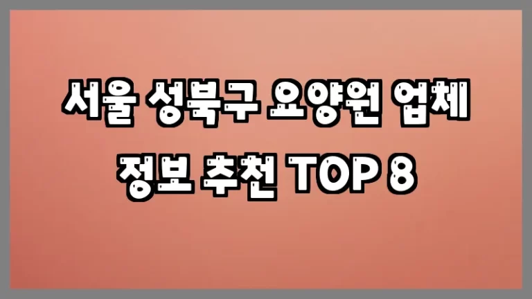 서울 성북구 요양원 업체 정보 추천 TOP 8