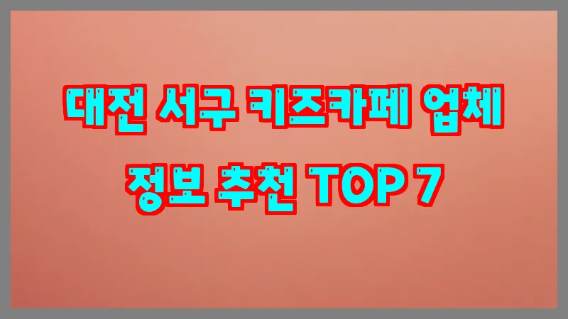 대전 서구 키즈카페 업체 정보 추천 TOP 7