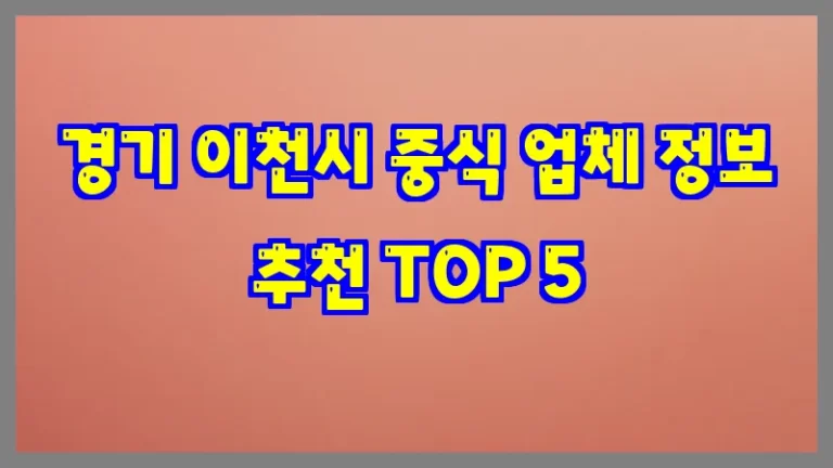 경기 이천시 중식 업체 정보 추천 TOP 5